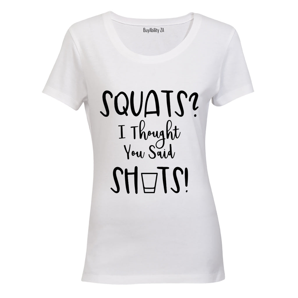 Squats? I Though you said Shots! - Ladies - T-Shirt