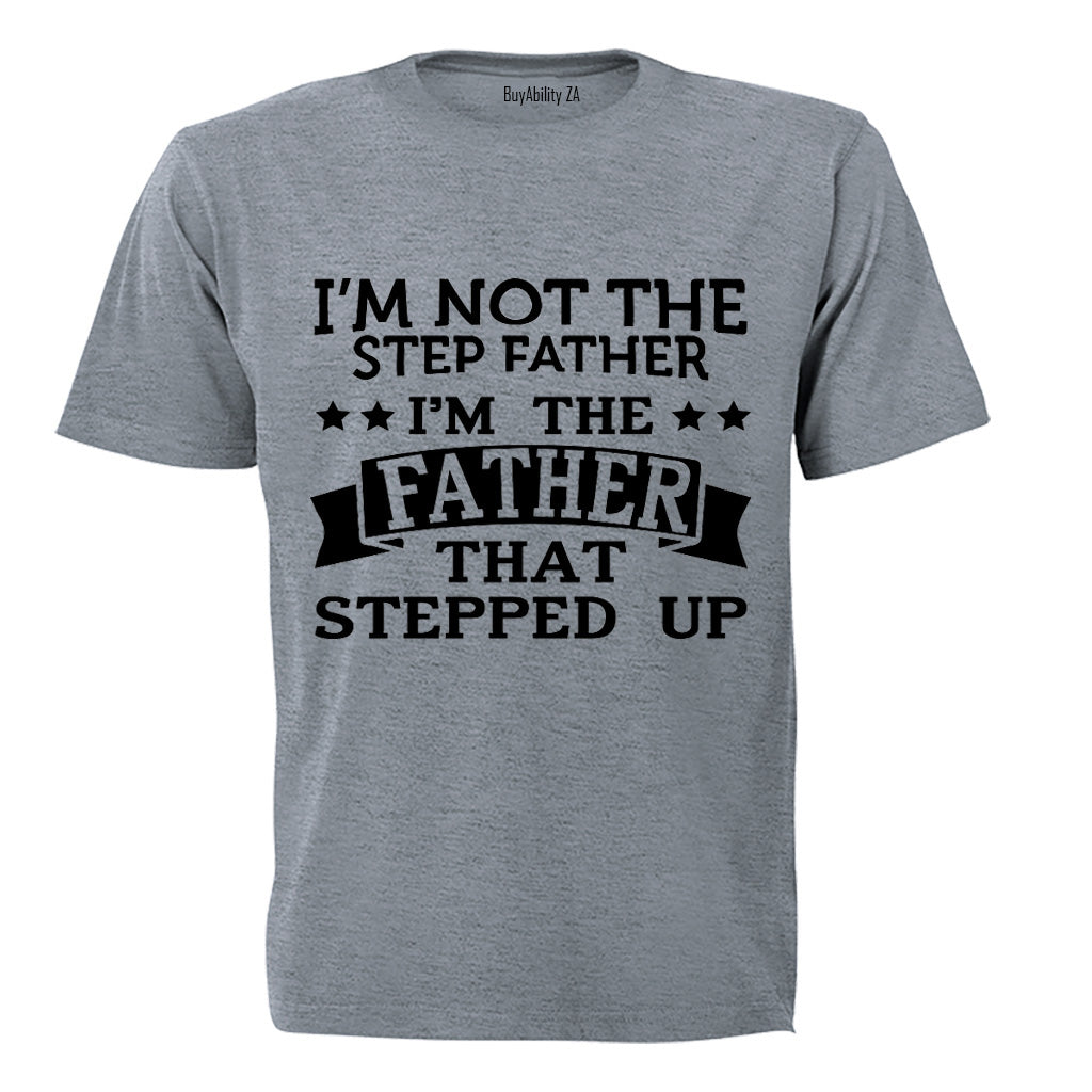 Im Not the Step Father - Im the Father That Stepped Up - Adults - T-Shirt - BuyAbility