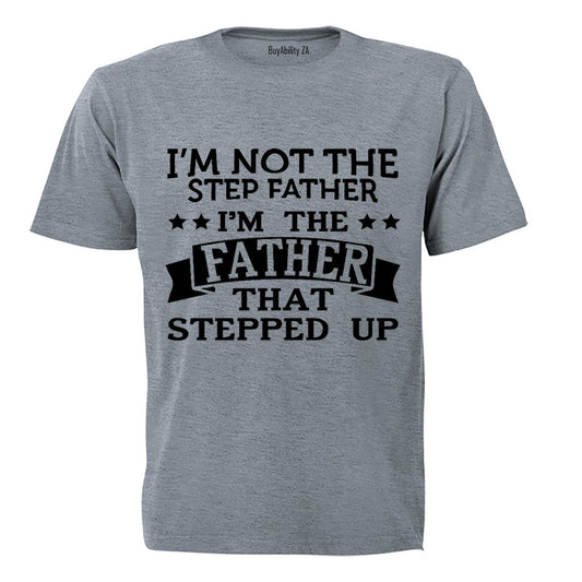 Im Not the Step Father - Im the Father That Stepped Up - Adults - T-Shirt - BuyAbility