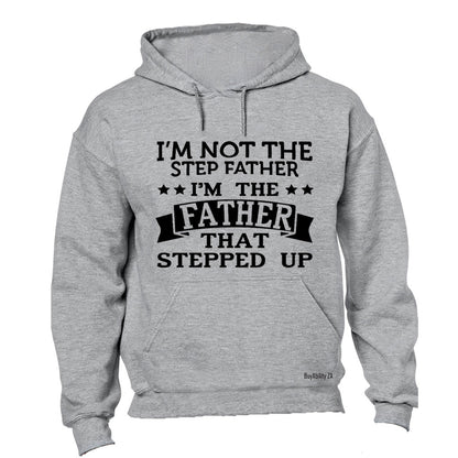 I'm Not the Step Father - I'm the Father That Stepped Up - Hoodie