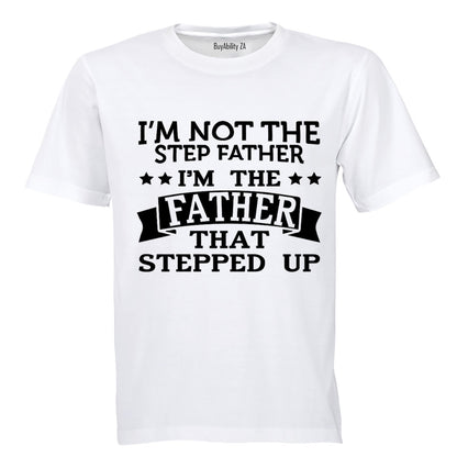 I'm Not the Step Father - I'm the Father That Stepped Up - Adults - T-Shirt