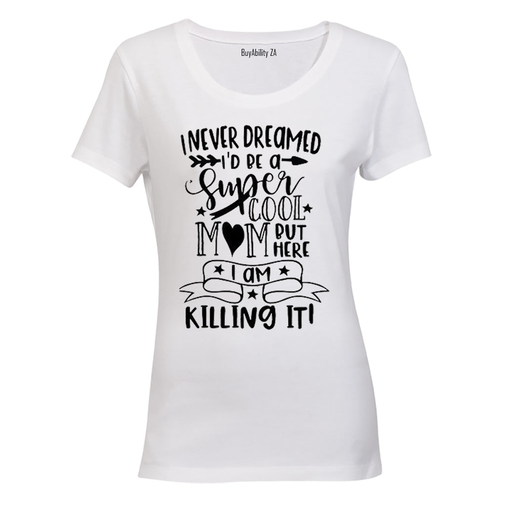 I Never Dreamed I'd Be A Super Cool Mom.. - Ladies - T-Shirt