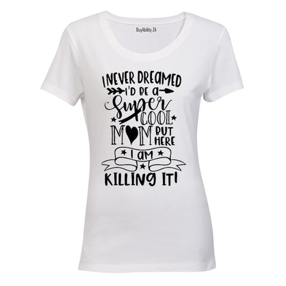 I Never Dreamed I'd Be A Super Cool Mom.. - Ladies - T-Shirt