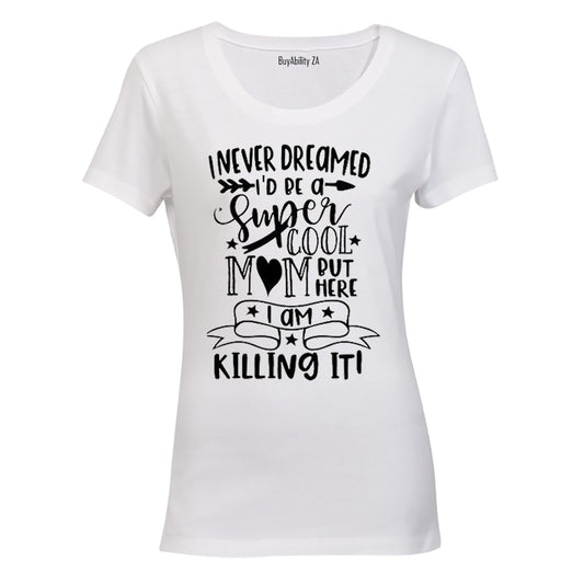I Never Dreamed I'd Be A Super Cool Mom.. - Ladies - T-Shirt