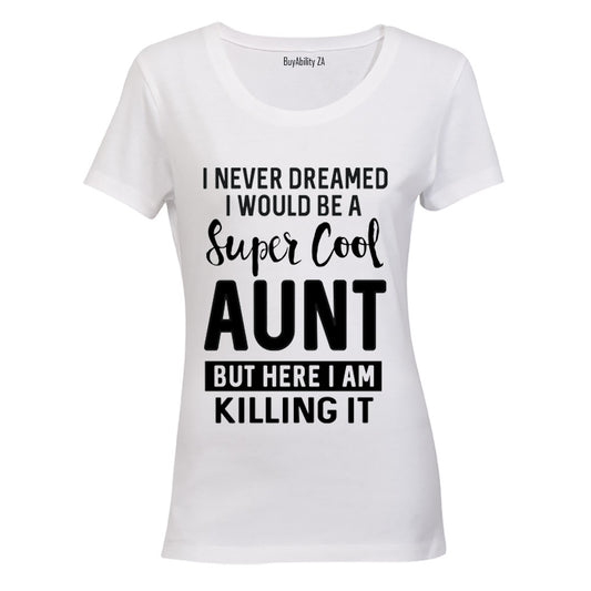 I Never Dreamed I would be a Super Cool Aunt.. - Ladies - T-Shirt