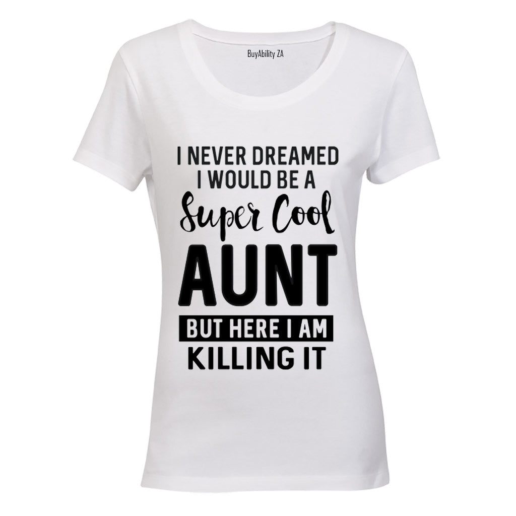 I Never Dreamed I would be a Super Cool Aunt.. - Ladies - T-Shirt