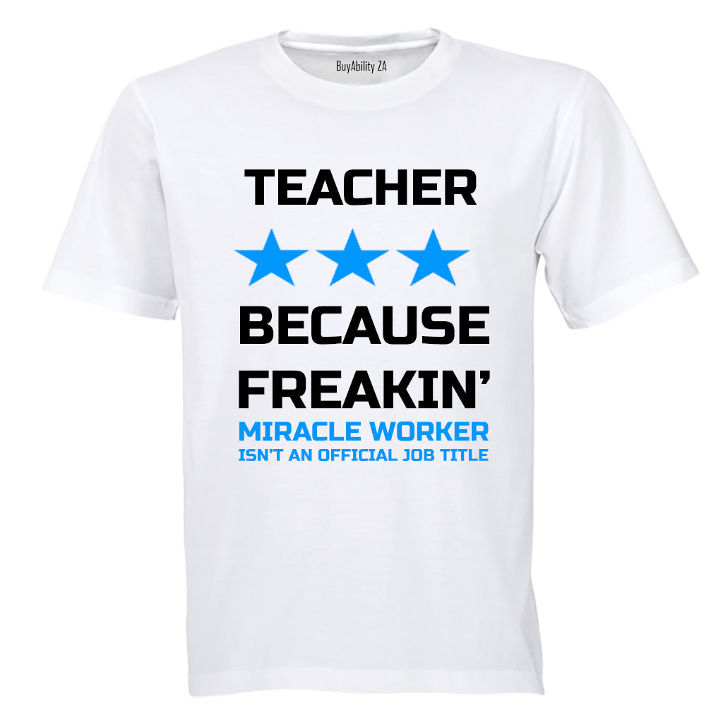 Teacher - Because Freakin' Miracle Worker isn't an official Job Title! - Adults - T-Shirt