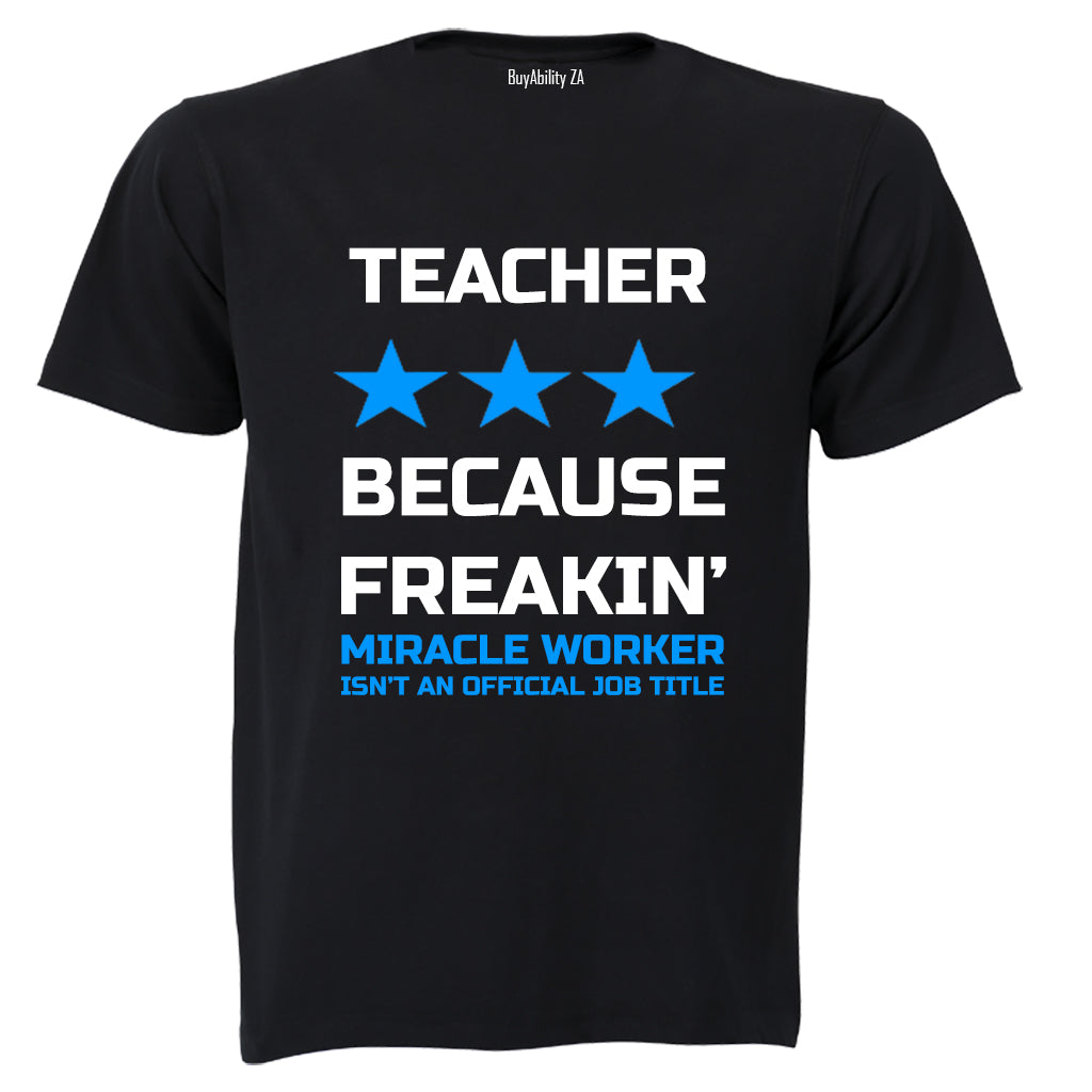 Teacher - Because Freakin' Miracle Worker isn't an official Job Title! - Adults - T-Shirt