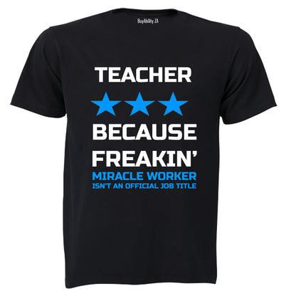 Teacher - Because Freakin' Miracle Worker isn't an official Job Title! - Adults - T-Shirt