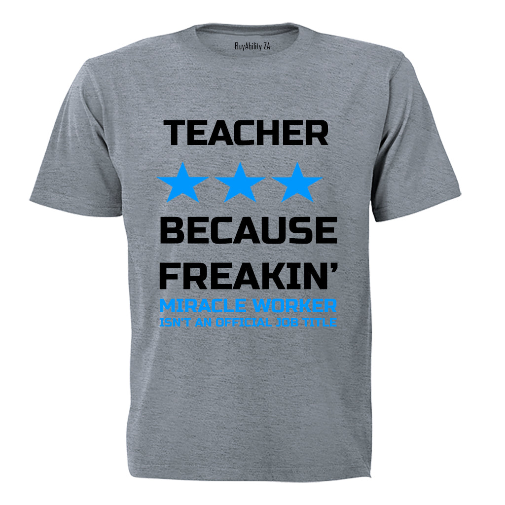 Teacher - Because Freakin' Miracle Worker isn't an official Job Title! - Adults - T-Shirt