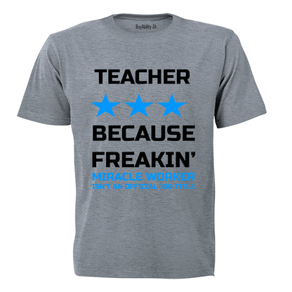 Teacher - Because Freakin' Miracle Worker isn't an official Job Title! - Adults - T-Shirt