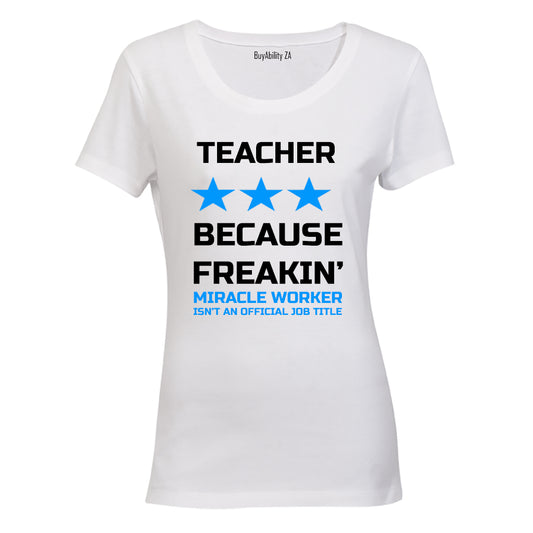 Teacher - Because Freakin' Miracle Worker isn't an official Job Title! - Ladies - T-Shirt - BuyAbility