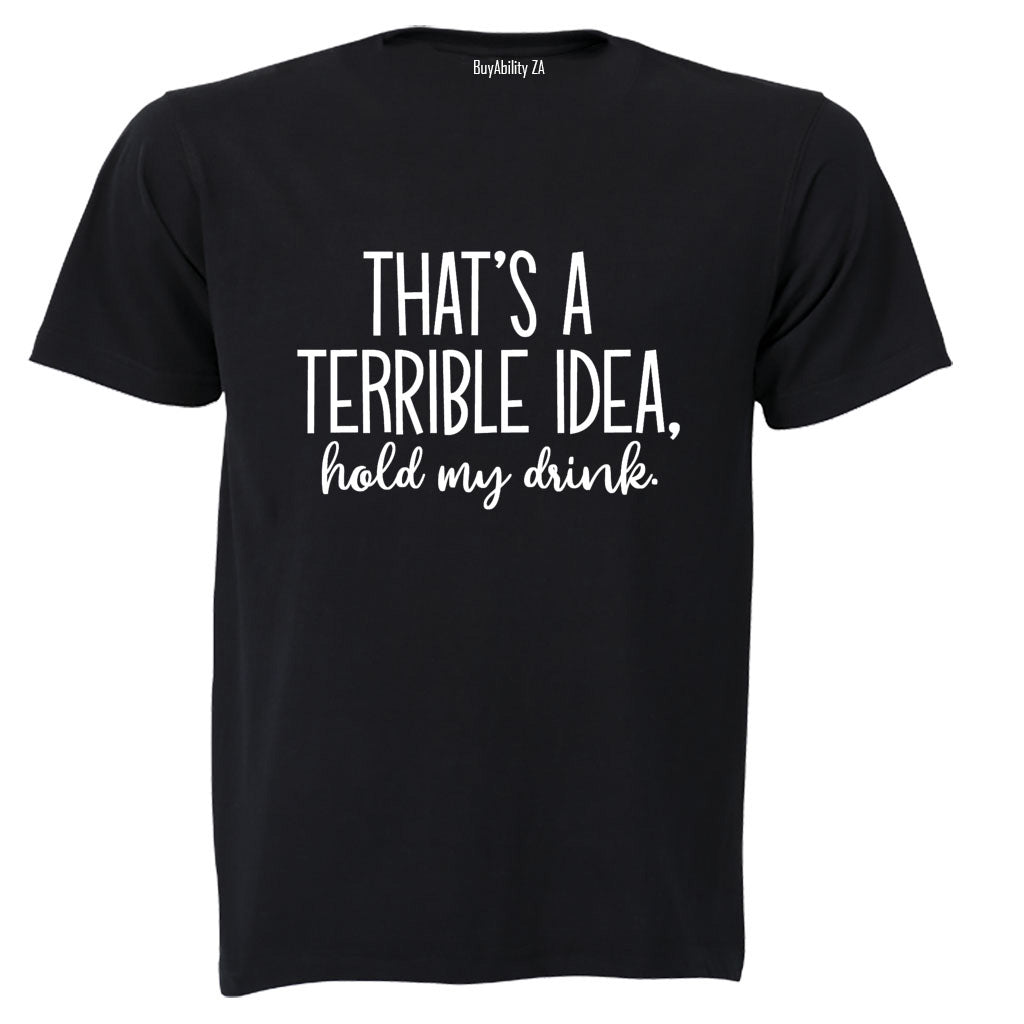 Terrible Idea - Hold My Drink - Adults - T-Shirt