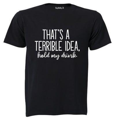 Terrible Idea - Hold My Drink - Adults - T-Shirt