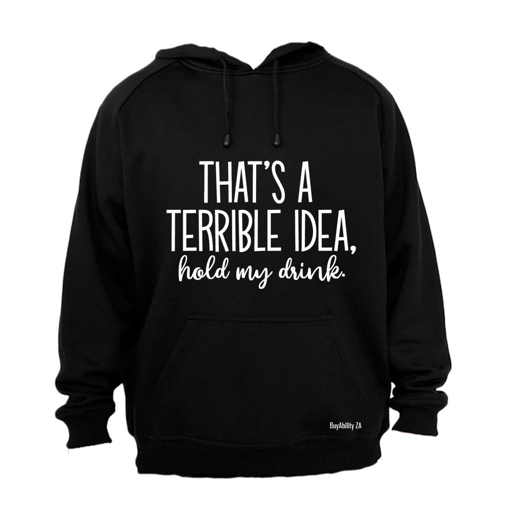 Terrible Idea - Hold My Drink - Hoodie