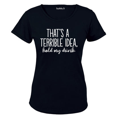 Terrible Idea - Hold My Drink - Ladies - T-Shirt - BuyAbility
