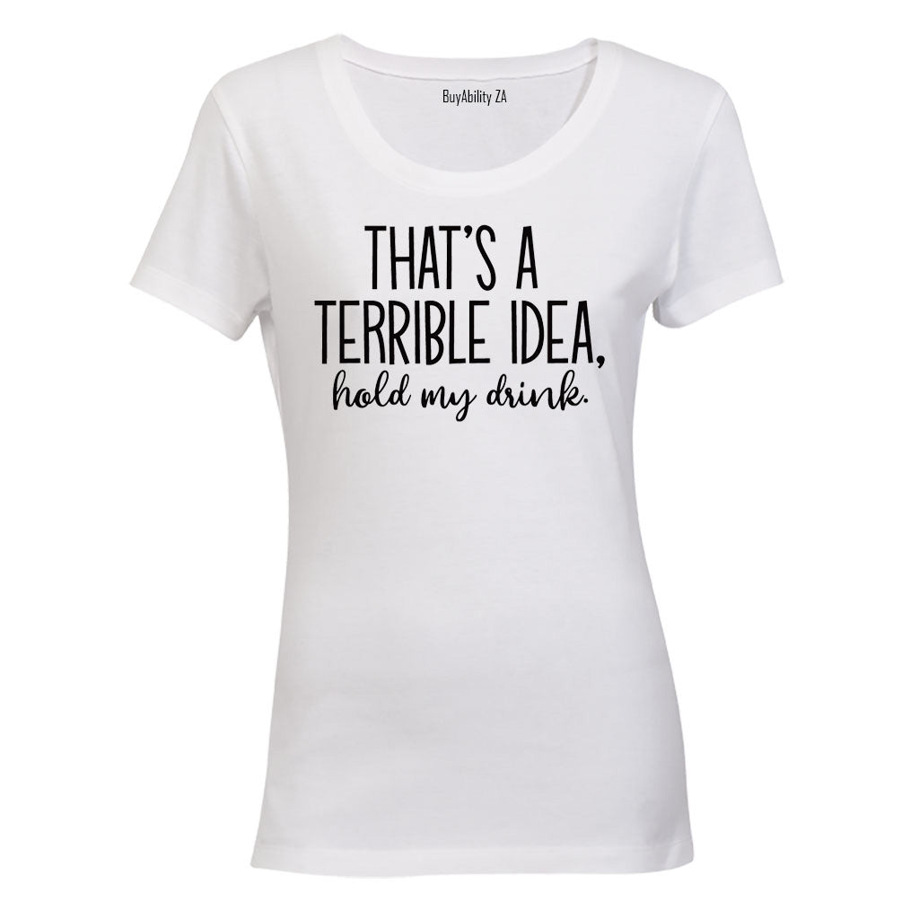Terrible Idea - Hold My Drink - Ladies - T-Shirt - BuyAbility