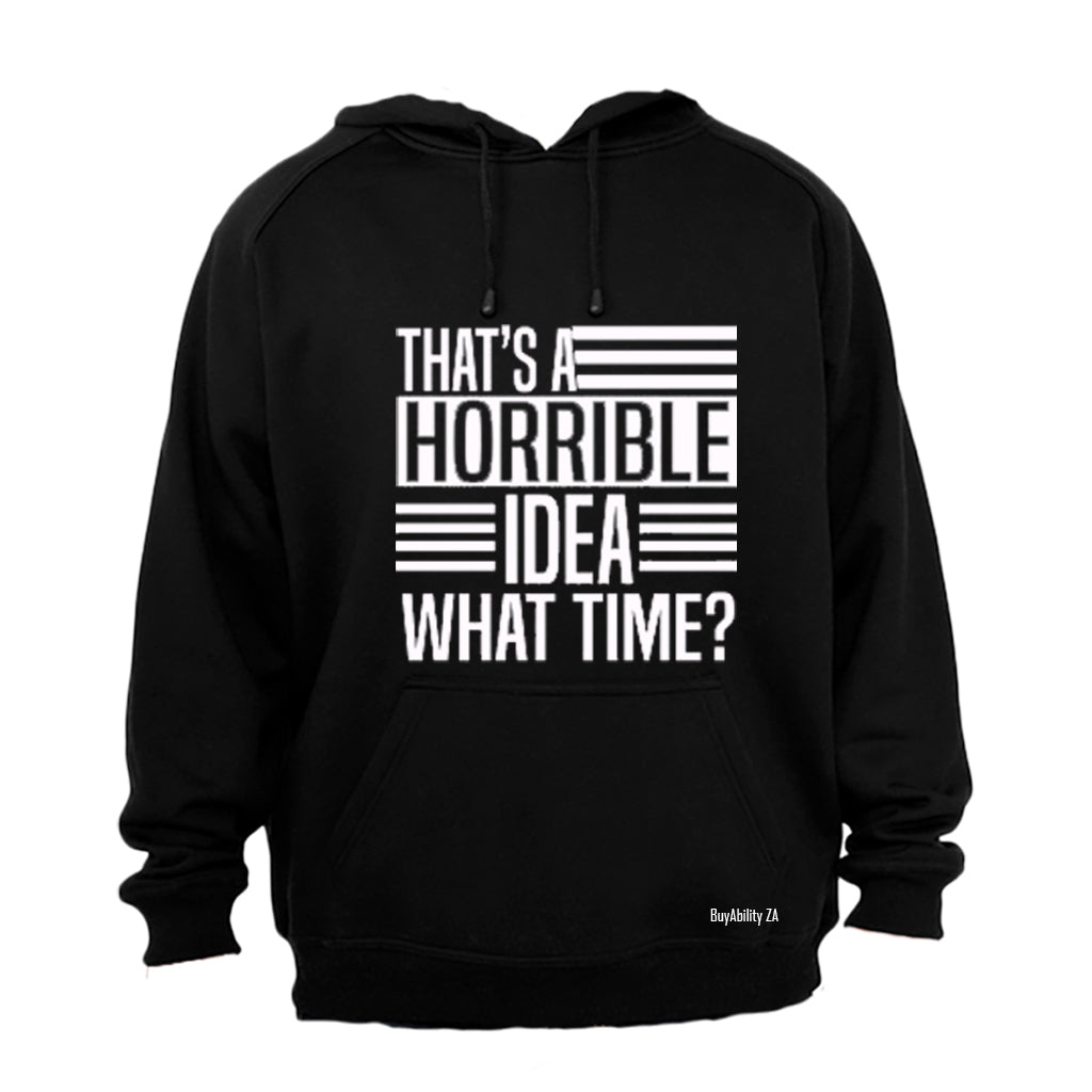 That's a Horrible Idea - What time? - Hoodie