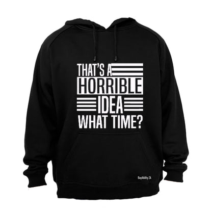 That's a Horrible Idea - What time? - Hoodie