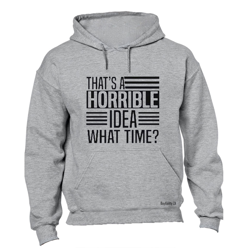 That's a Horrible Idea - What time? - Hoodie