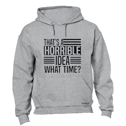 That's a Horrible Idea - What time? - Hoodie