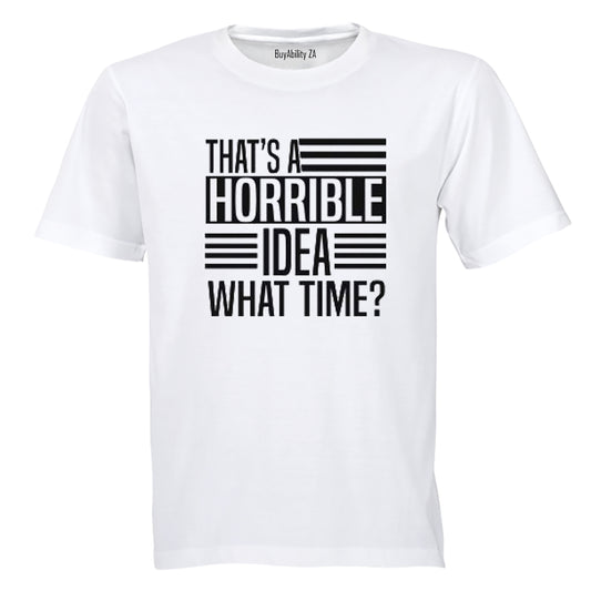 That's A Horrible Idea - What Time? - Adults - T-Shirt