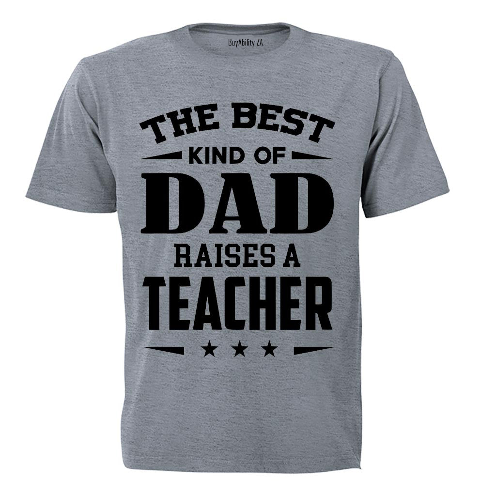 The Best Kind of Dad Raises a Teacher - Adults - T-Shirt