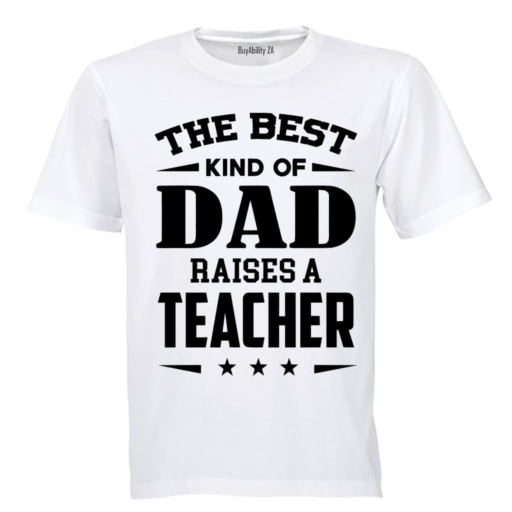 The Best Kind of Dad Raises a Teacher - Adults - T-Shirt