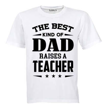 The Best Kind of Dad Raises a Teacher - Adults - T-Shirt