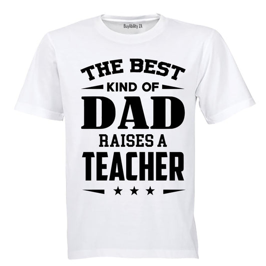 The Best Kind of Dad Raises a Teacher - Adults - T-Shirt