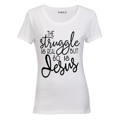 The Struggle is Real, So is Jesus! - Ladies - T-Shirt