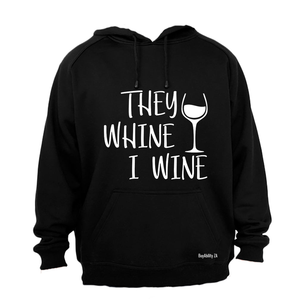 They Whine, I Wine - Wine Glass - Hoodie
