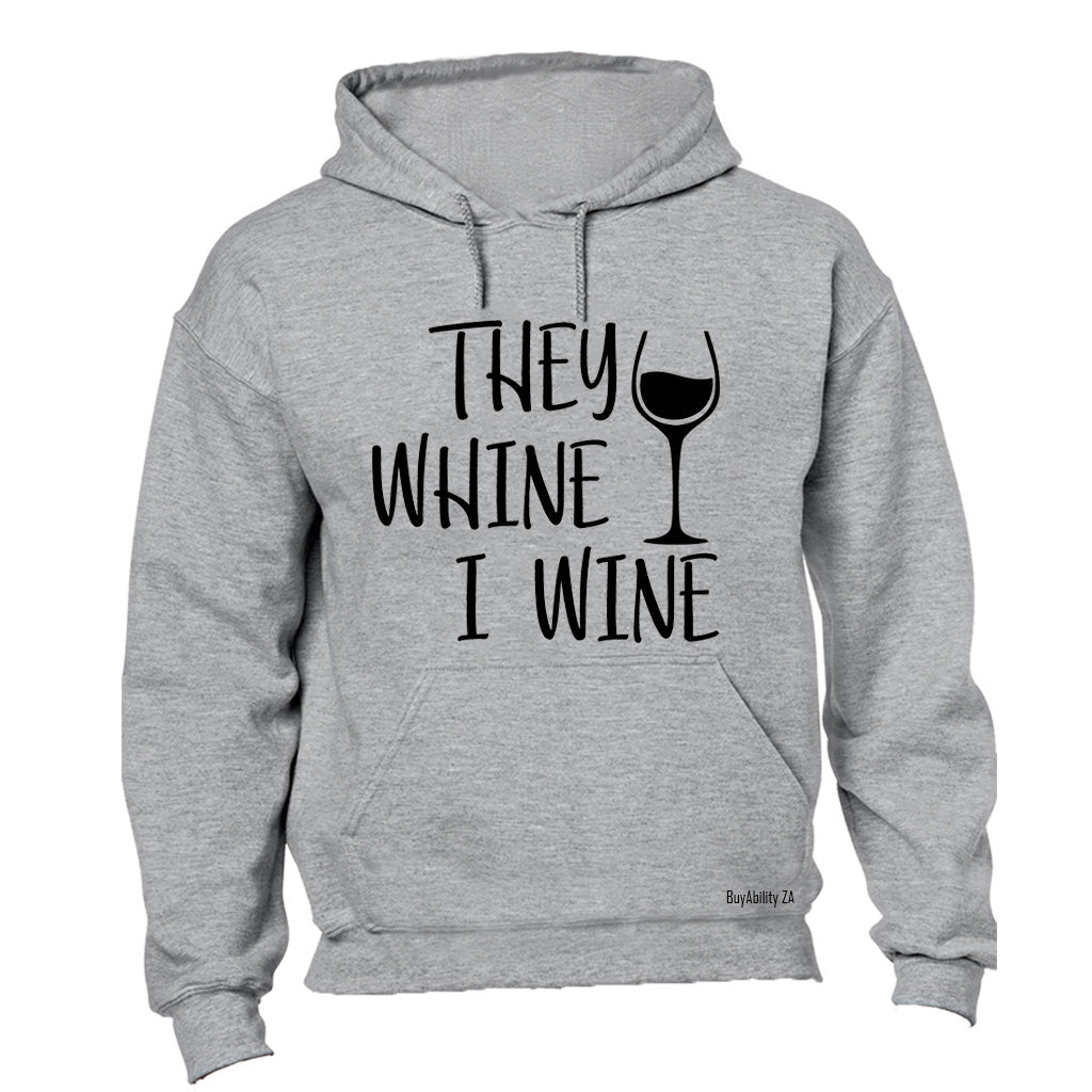 They Whine, I Wine - Wine Glass - Hoodie