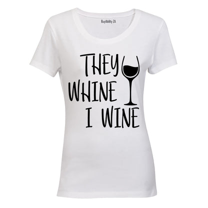 They Whine, I Wine - Wine Glass - Ladies - T-Shirt - BuyAbility