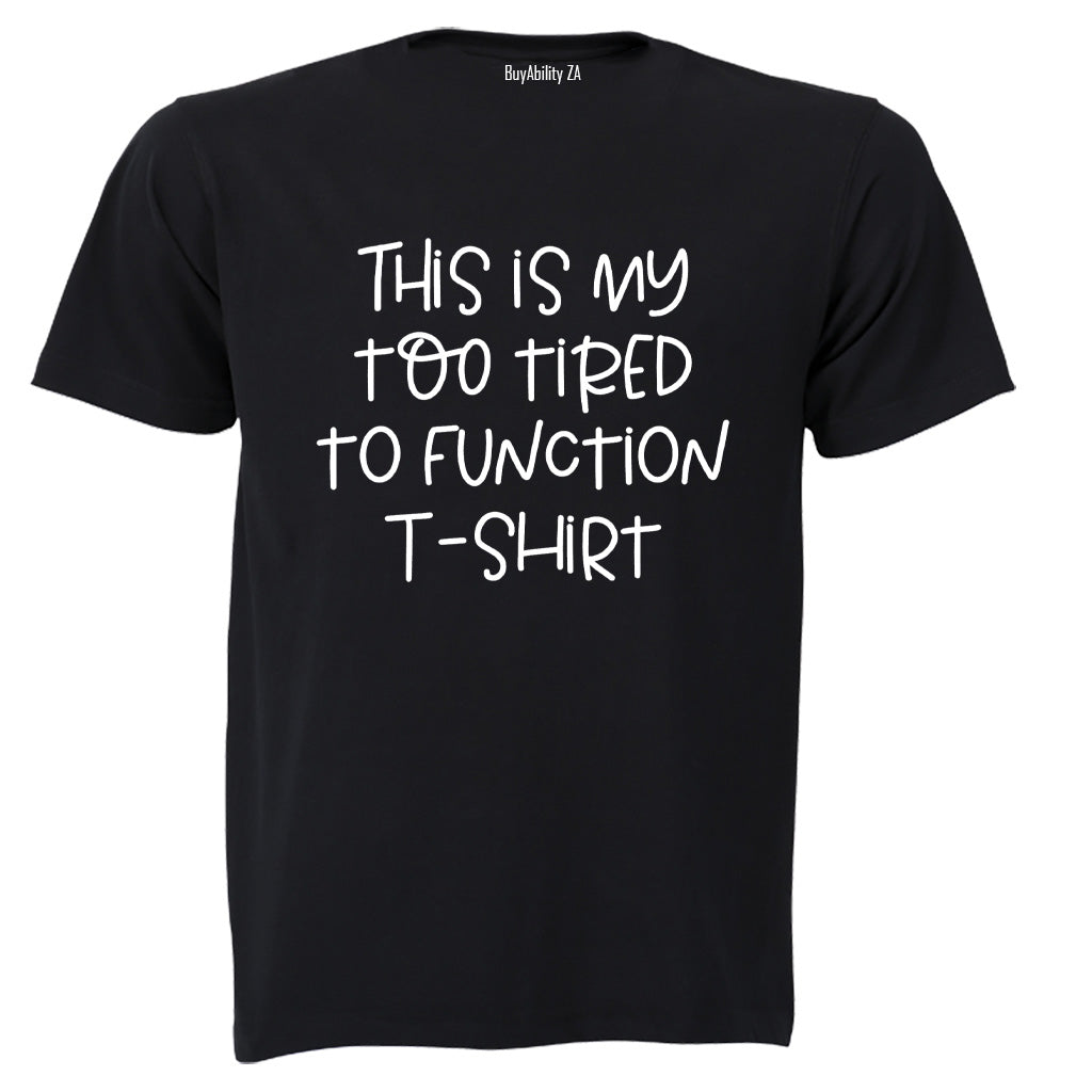 Too Tired to Function - Adults - T-Shirt - BuyAbility South Africa
