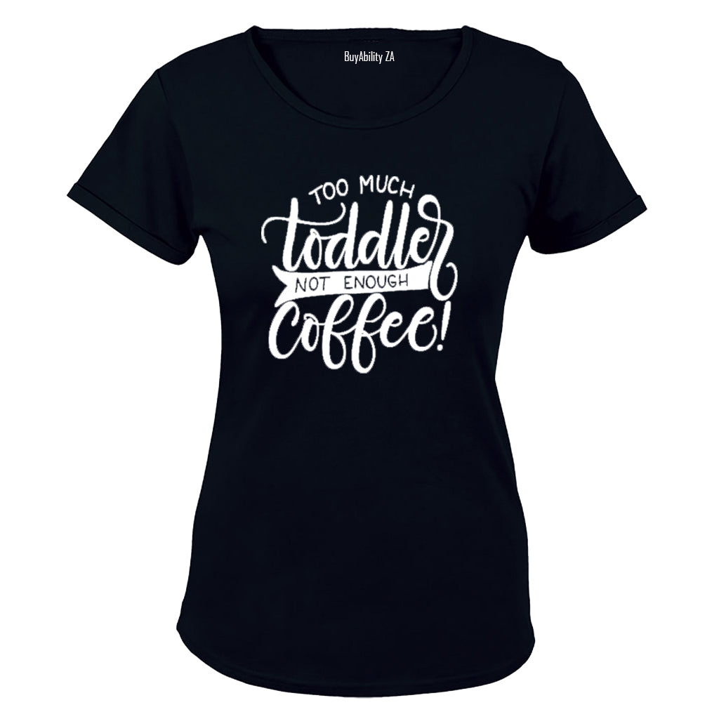 Too much Toddler - not enough Coffee!! - Ladies - T-Shirt