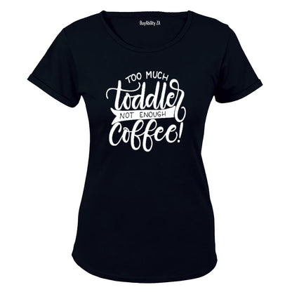 Too much Toddler - not enough Coffee!! - Ladies - T-Shirt