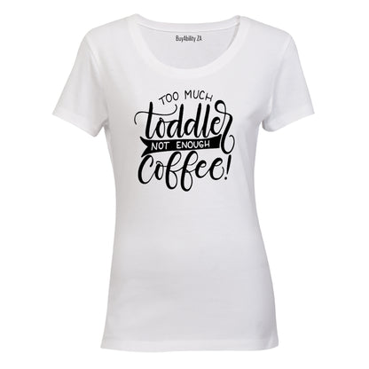 Too much Toddler - not enough Coffee!! - Ladies - T-Shirt
