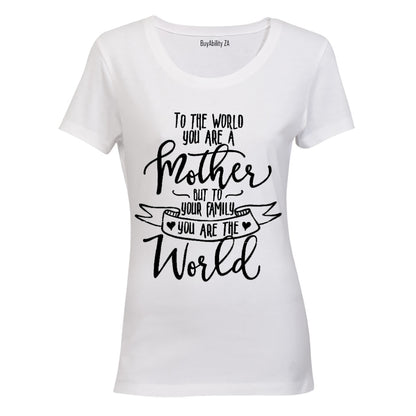 To the World You Are a Mother.. - Ladies - T-Shirt