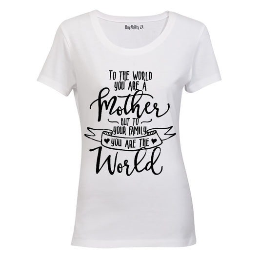 To the World You Are a Mother.. - Ladies - T-Shirt