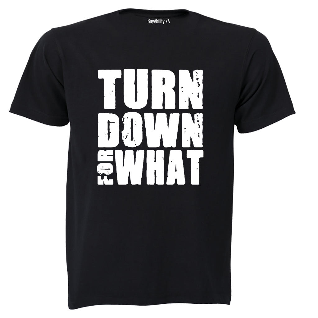 Turn Down For What - Adults - T-Shirt - BuyAbility South Africa