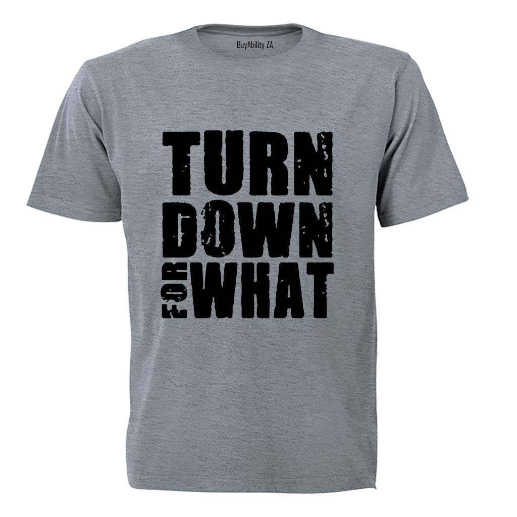 Turn Down For What - Adults - T-Shirt - BuyAbility South Africa
