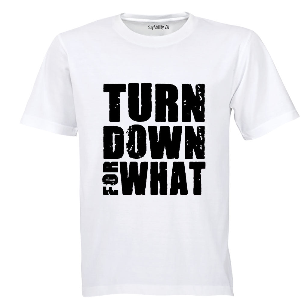Turn Down For What - Adults - T-Shirt - BuyAbility South Africa