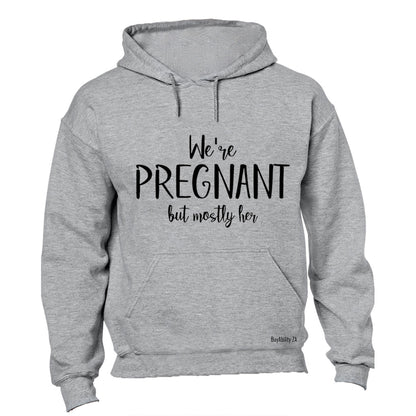 We're Pregnant - Mostly Her - Hoodie