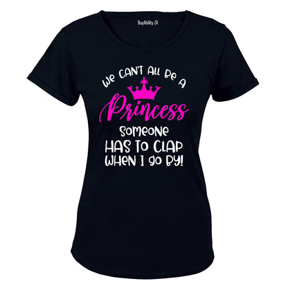 We Can't All Be A Princess.. - Ladies - T-Shirt