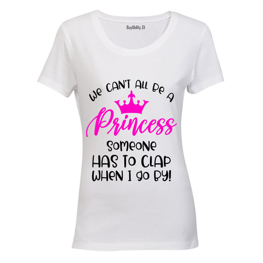 We Can't All Be A Princess.. - Ladies - T-Shirt