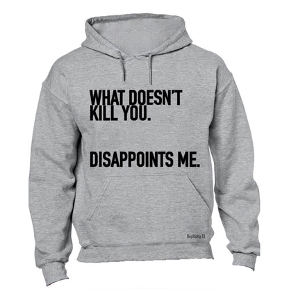 What Doesn't Kill You.. - Hoodie