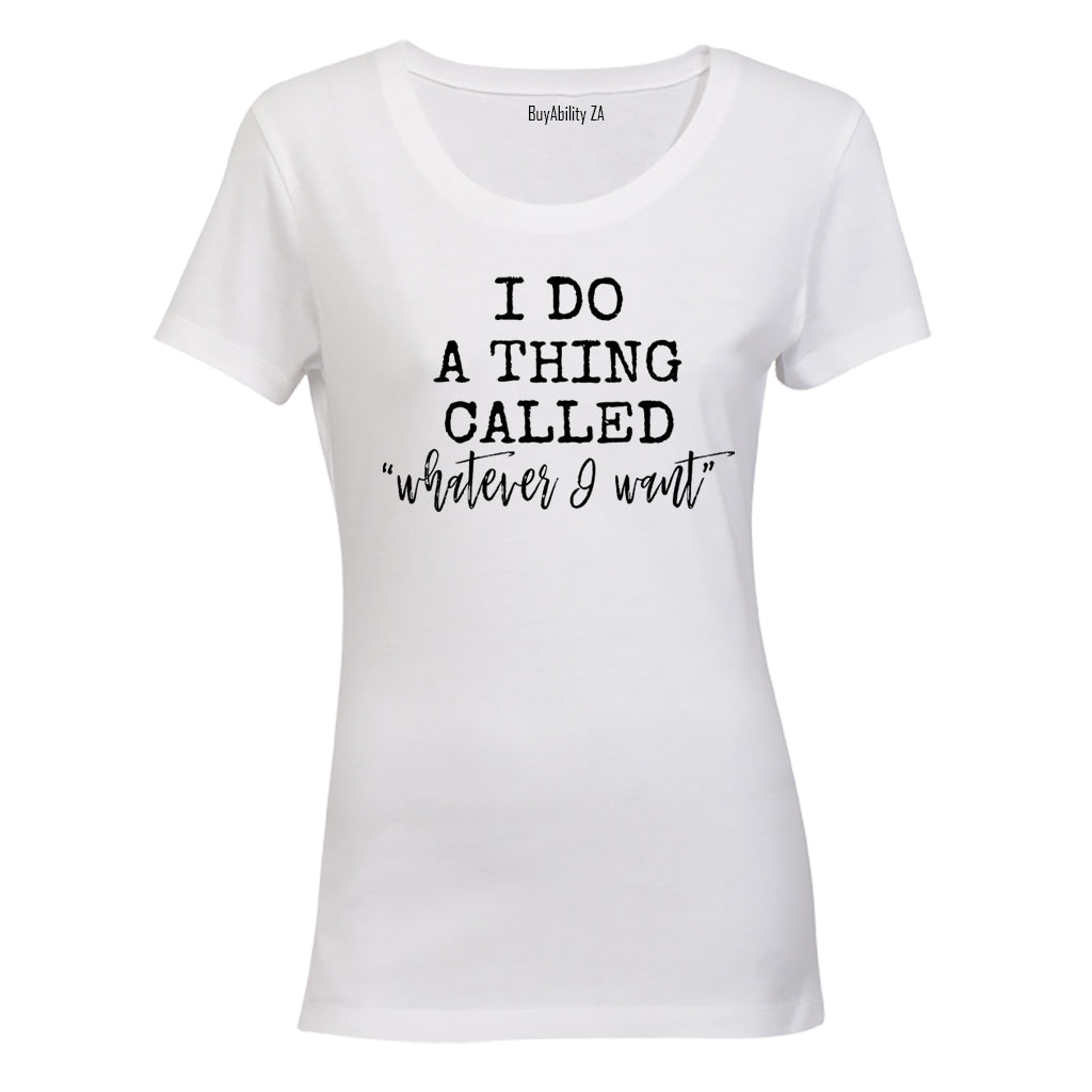 Whatever I Want - Ladies - T-Shirt - BuyAbility