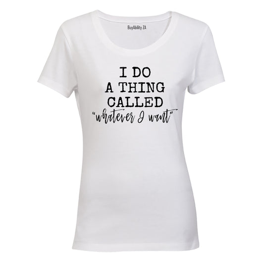 Whatever I Want - Ladies - T-Shirt - BuyAbility