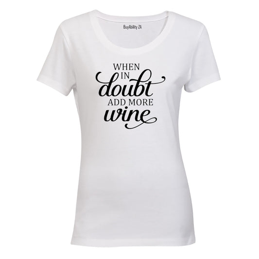 When in Doubt, Add More Wine! - Ladies - T-Shirt
